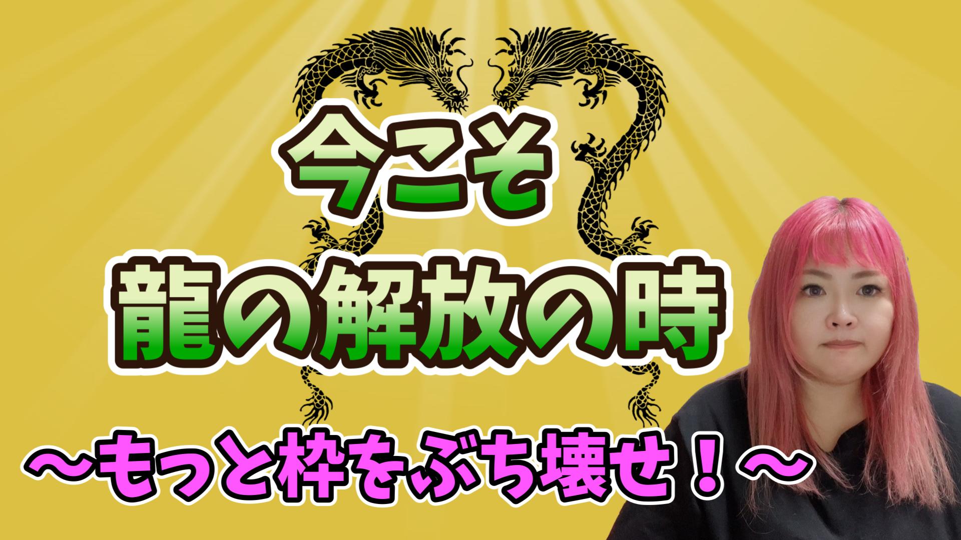 今こそ龍の解放の時！もっと枠をぶち壊せ！